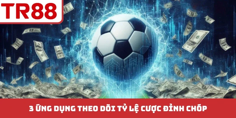 3 ứng dụng theo dõi tỷ lệ cược đỉnh chóp