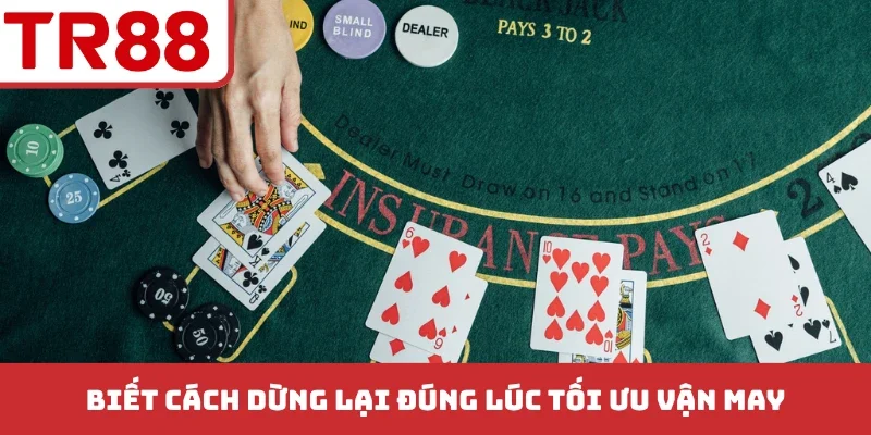 Biết cách dừng lại đúng lúc tối ưu vận may