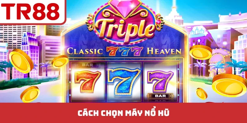 Cách Chọn Máy Nổ Hũ