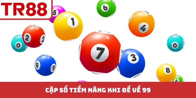 Cặp số tiềm năng khi đề về 99