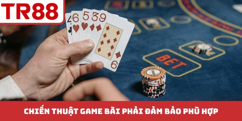 Chiến thuật game bài phải đảm bảo phù hợp