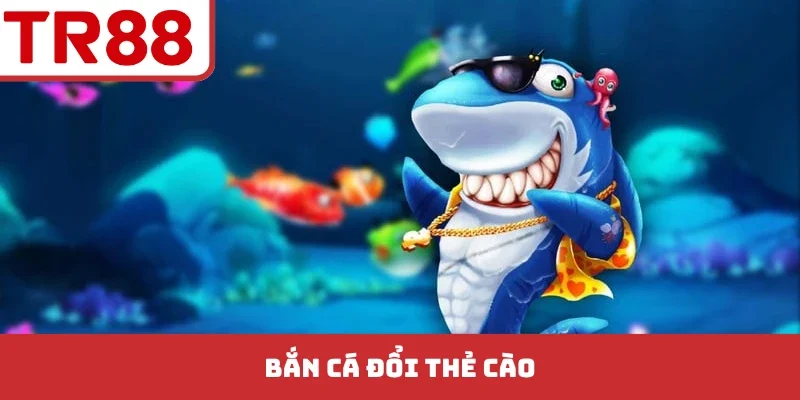 Bắn Cá Đổi Thẻ Cào