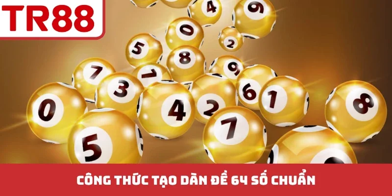 Công thức tạo dàn đề 64 số chuẩn