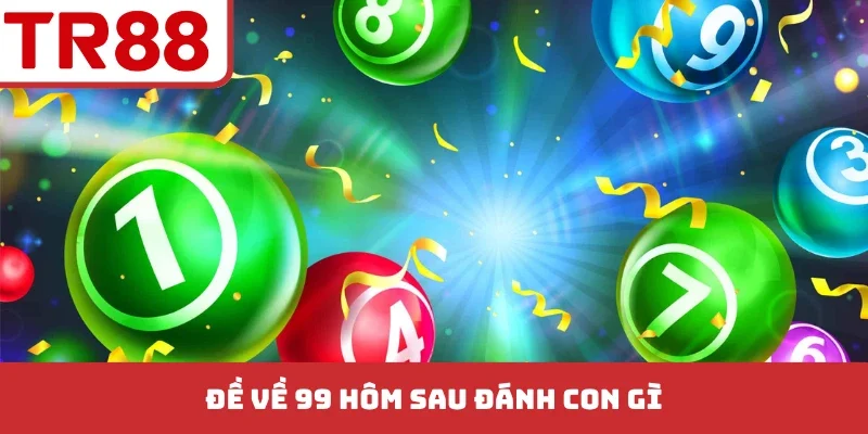 Đề Về 99 Hôm Sau Đánh Con Gì