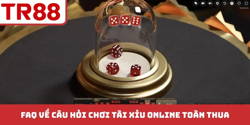 FAQ về câu hỏi chơi tài xỉu online toàn thua