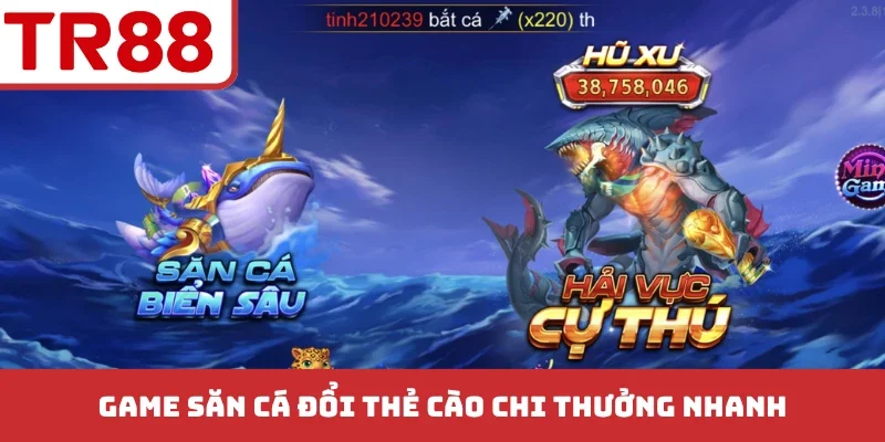 Game săn cá đổi thẻ cào chi thưởng nhanh