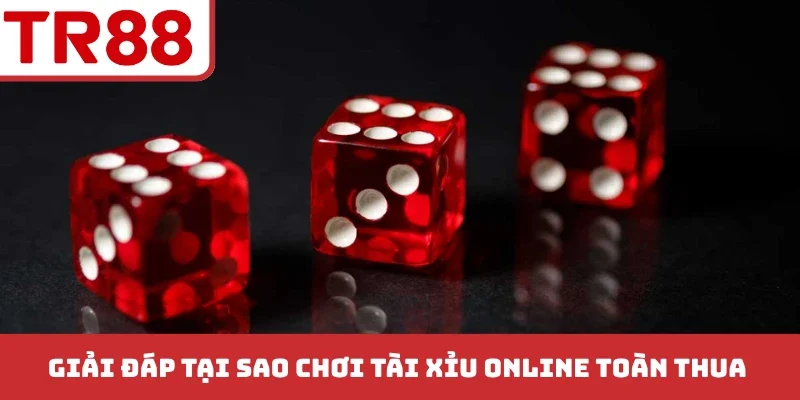 Tại sao chơi tài xỉu online toàn thua? Chưa rõ luật chơi