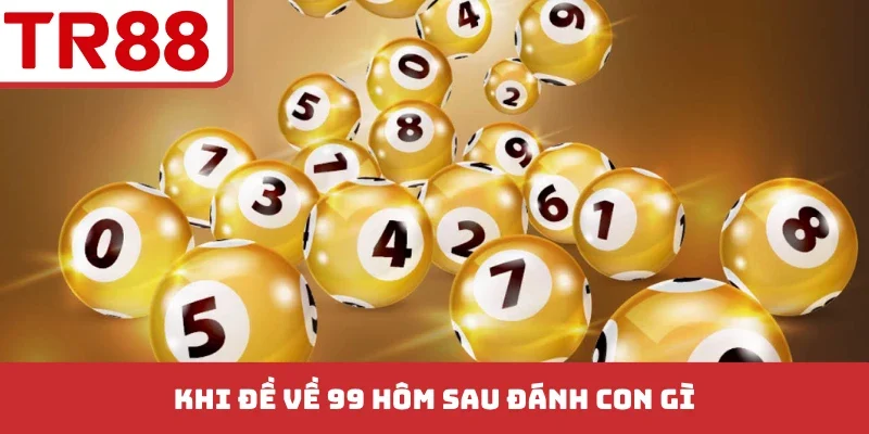 Khi đề về 99 hôm sau đánh con gì