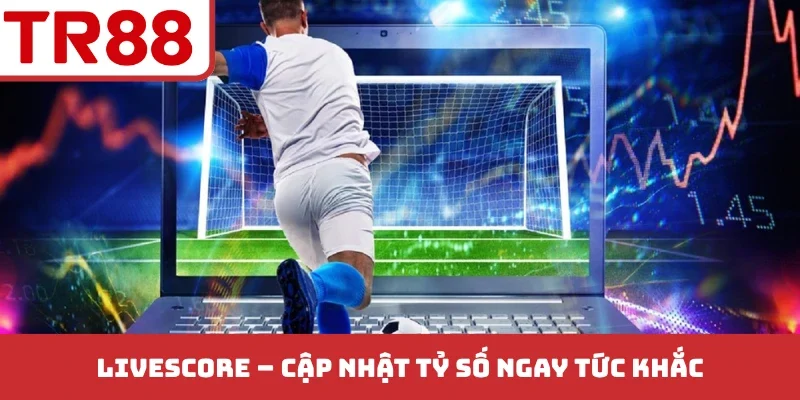 LiveScore - Cập nhật tỷ số ngay tức khắc