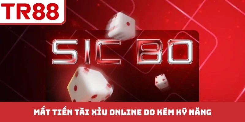Mất tiền tài xỉu online do kém kỹ năng