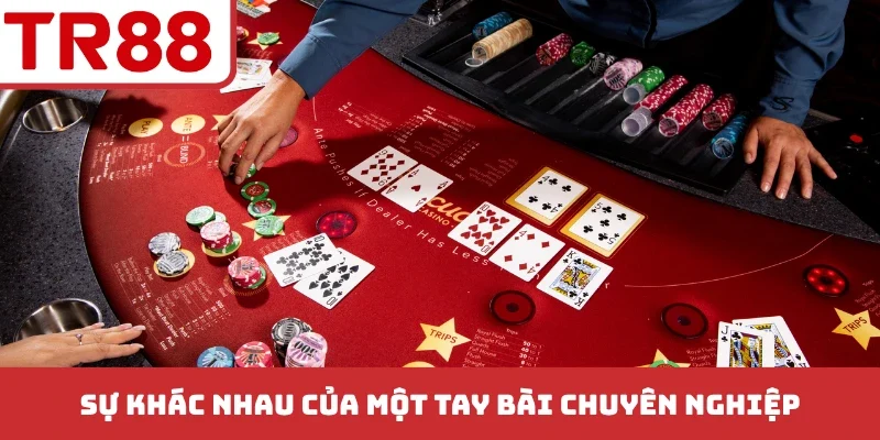 Sự khác nhau của một tay bài chuyên nghiệp
