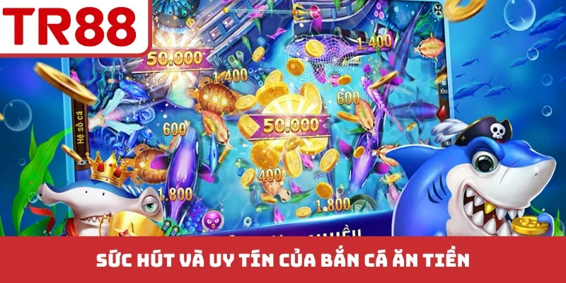 Sức hút và uy tín của bắn cá ăn tiền