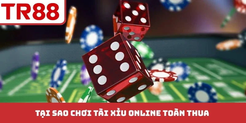 Tại Sao Chơi Tài Xỉu Online Toàn Thua