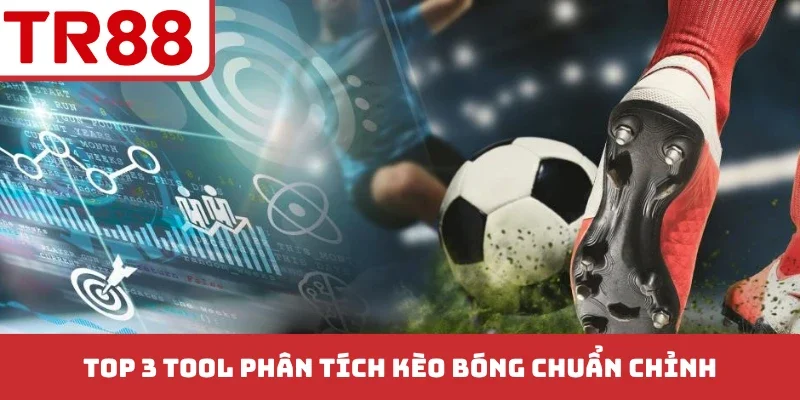 Top 3 tool phân tích kèo bóng chuẩn chỉnh