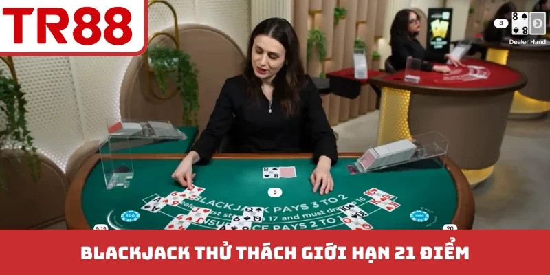 Blackjack thử thách giới hạn 21 điểm