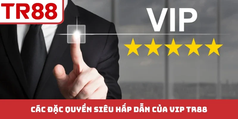 Các đặc quyền siêu hấp dẫn của VIP TR88
