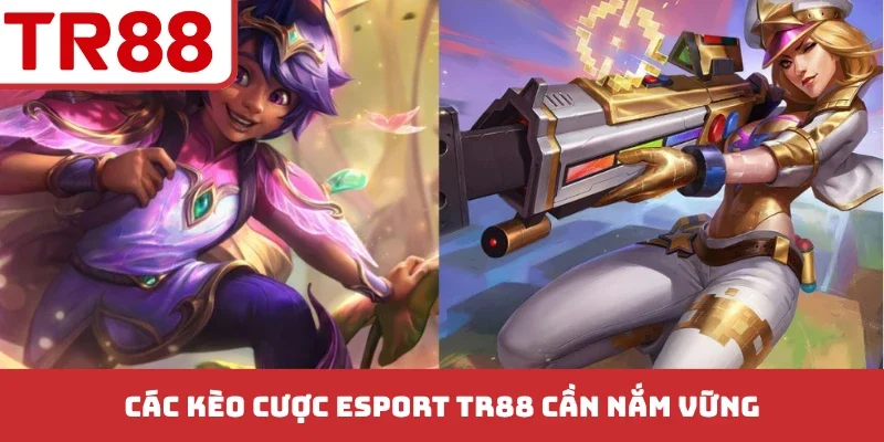 Các kèo cược Esport TR88 cần nắm vững