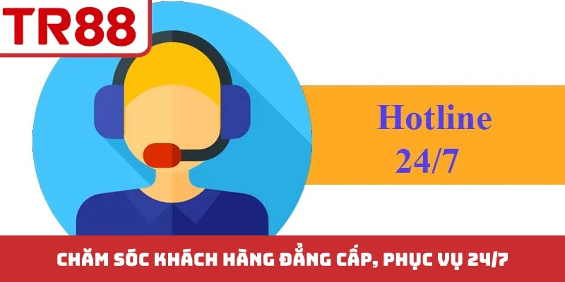 Chăm sóc khách hàng đẳng cấp, phục vụ 24/7