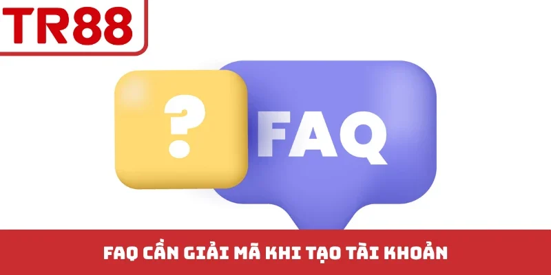FAQ cần giải mã khi tạo tài khoản