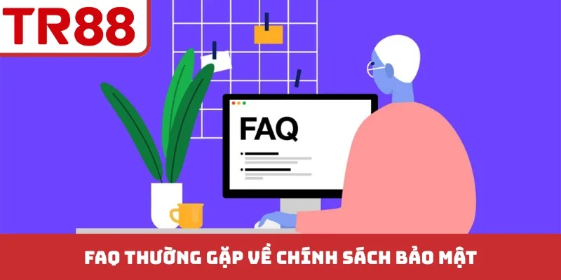 FAQ thường gặp về chính sách bảo mật