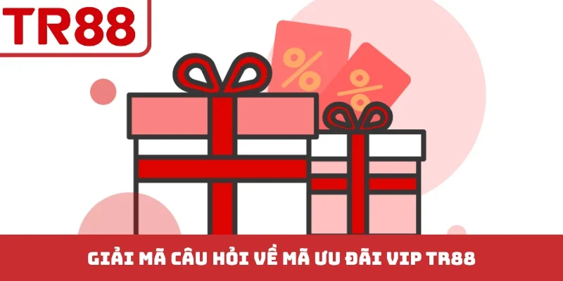 Giải mã câu hỏi về mã ưu đãi VIP TR88