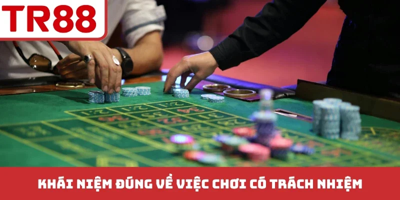 Khái niệm đúng về việc chơi có trách nhiệm