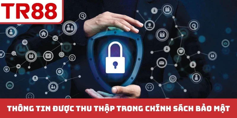 Thông tin được thu thập trong chính sách bảo mật